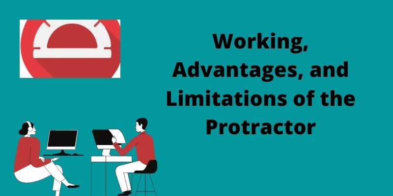 Working, Advantages, and Limitations of the Protractor