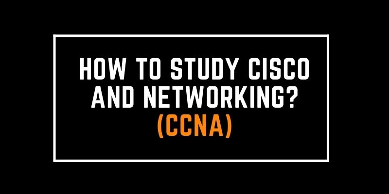 How to study Cisco and Networking? (CCNA)