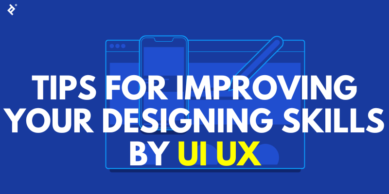 Tips for Improving Your Designing Skills by UI UX