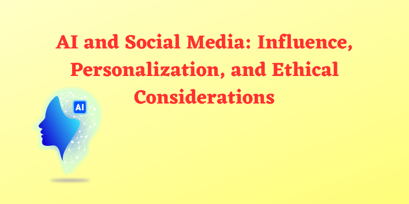 AI and Social Media and their Influence Personalization and Ethical Considerations
