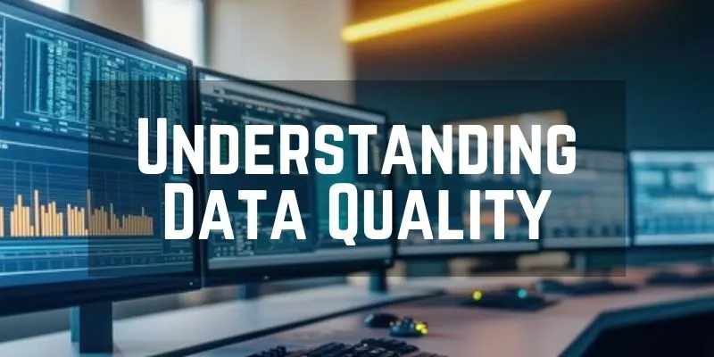 Understanding Data Quality: Accuracy, Completeness, Consistency